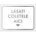 Indicator Lasati coletele aici