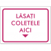 Indicator Lasati coletele aici