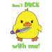 Don't duck with me Don't duck with me