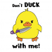Don't duck with me Don't duck with me