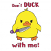 Don't duck with me Don't duck with me