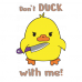 Don't duck with me Don't duck with me