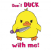 Don't duck with me Don't duck with me