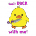 Don't duck with me Don't duck with me