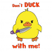 Don't duck with me Don't duck with me