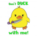 Don't duck with me Don't duck with me