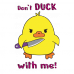Don't duck with me Don't duck with me
