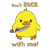 Don't duck with me Don't duck with me