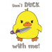 Don't duck with me Don't duck with me