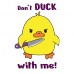 Don't duck with me Don't duck with me