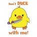 Don't duck with me Don't duck with me