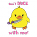 Don't duck with me Don't duck with me