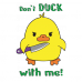 Don't duck with me Don't duck with me