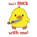 Don't duck with me Don't duck with me