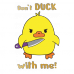 Don't duck with me Don't duck with me