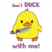 Don't duck with me Don't duck with me
