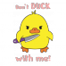 Don't duck with me Don't duck with me