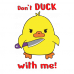 Don't duck with me Don't duck with me