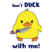 Don't duck with me Don't duck with me