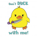 Don't duck with me Don't duck with me