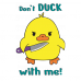 Don't duck with me Don't duck with me