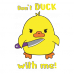 Don't duck with me Don't duck with me