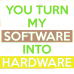 Software into hardware